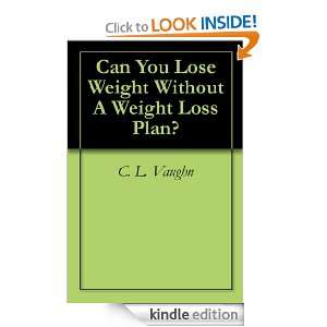 Can You Lose Weight Without A Weight Loss Plan? C. L. Vaughn  