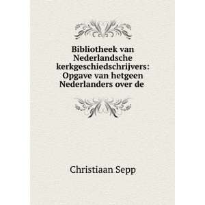    Opgave van hetgeen Nederlanders over de . Christiaan Sepp Books