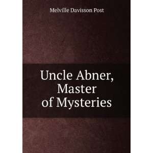    Uncle Abner, Master of Mysteries Melville Davisson Post Books