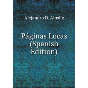    PÃ¡ginas Locas (Spanish Edition) Alejandro D. Ainslie Books