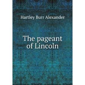 The pageant of Lincoln Hartley Burr Alexander  Books