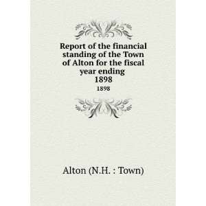   of Alton for the fiscal year ending . 1898 Alton (N.H.  Town) Books