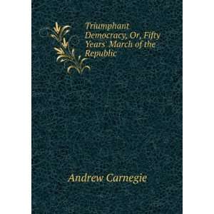   democracy; sixty years march of the republic Andrew Carnegie Books