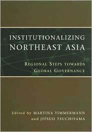 Institutionalizing Northeast Asia Regional Steps towards Global 