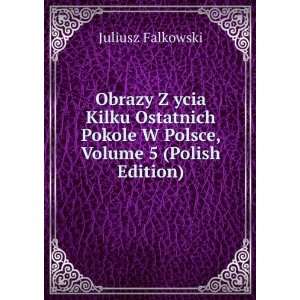  Obrazy Z ycia Kilku Ostatnich Pokole W Polsce, Volume 5 