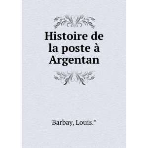  Histoire de la poste Ã  Argentan Louis.* Barbay Books