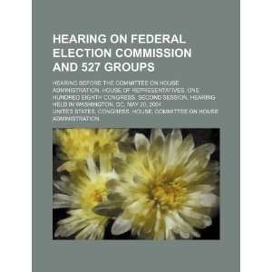  Hearing on Federal Election Commission and 527 groups 