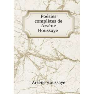   sies complÃ¨tes de ArsÃ¨ne Houssaye . ArsÃ¨ne Houssaye Books