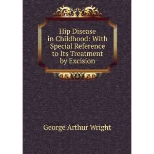   Reference to Its Treatment by Excision George Arthur Wright Books