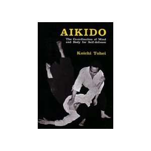 Aikido Coordination of Mind & Body for Self Defense by Koichi Tohei 