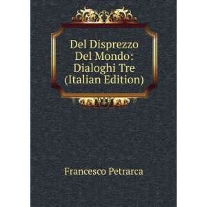   Del Mondo Dialoghi Tre (Italian Edition) Francesco Petrarca Books
