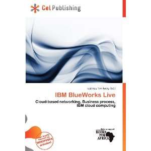    IBM BlueWorks Live (9786200727893) Iustinus Tim Avery Books