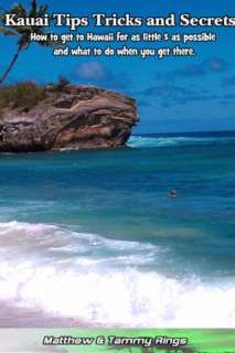 Kauai Tips Tricks and Secrets (The Ultimate guidebook on how to get to 