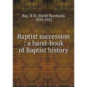  Baptist succession  a hand book of Baptist history D. B 