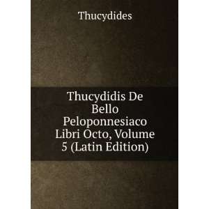   Peloponnesiaco Libri Octo, Volume 5 (Latin Edition) Thucydides Books