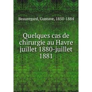   Havre juillet 1880 juillet 1881 Gustave, 1850 1884 Beauregard Books
