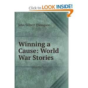  Winning a Cause World War Stories John Gilbert Thompson 