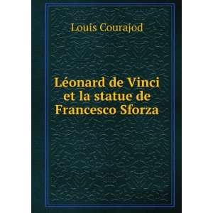   onard de Vinci et la statue de Francesco Sforza Louis Courajod Books