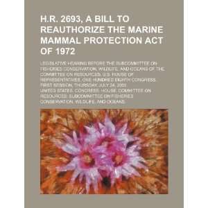  H.R. 2693, a bill to reauthorize the Marine Mammal 
