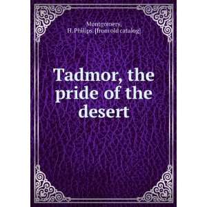  Tadmor, the pride of the desert H. Philips. [from old 