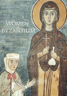   Women Of Byzantium by Carolyn L Connor, Yale 