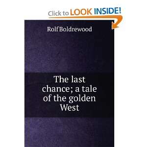    The last chance; a tale of the golden West Rolf Boldrewood Books