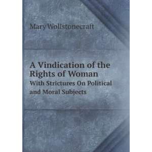  A vindication of the rights of woman with strictures on 