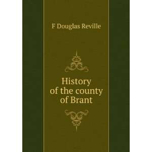  History of the county of Brant F Douglas Reville Books