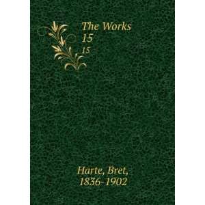  The Works. 15 Bret, 1836 1902 Harte Books