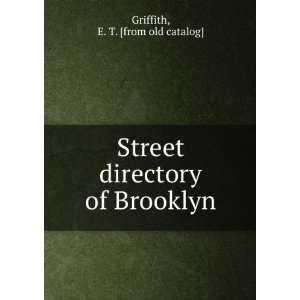 Street directory of Brooklyn E. T. [from old catalog] Griffith 