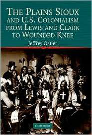 The Plains Sioux and U.S. Colonialism from Lewis and Clark to Wounded 