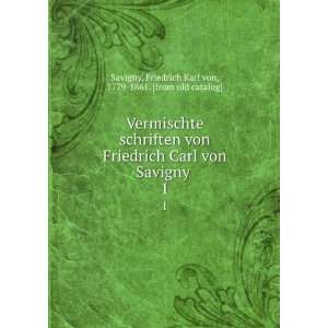  Vermischte schriften von Friedrich Carl von Savigny . 1 Friedrich 