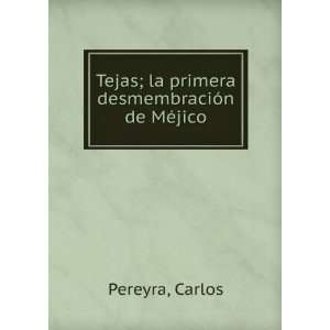   Tejas; la primera desmembraciÃ³n de MÃ©jico Carlos Pereyra Books