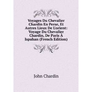   Chardin, De Paris Ã? Ispahan (French Edition) John Chardin Books