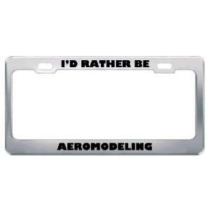  ID Rather Be Aeromodeling Metal License Plate Frame Tag 