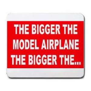   THE BIGGER THE MODEL AIRPLANE THE BIGGER THE Mousepad