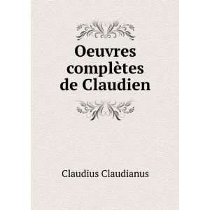    Oeuvres complÃ¨tes de Claudien Claudius Claudianus Books
