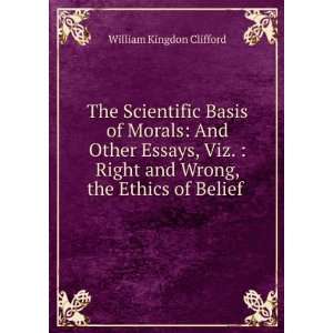   and Wrong, the Ethics of Belief . William Kingdon Clifford Books