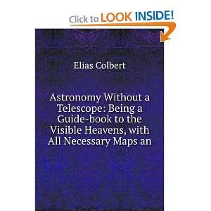   book to the Visible Heavens, with All Necessary Maps an Elias Colbert