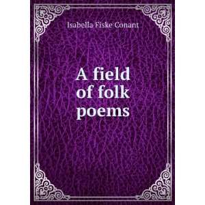  A Field of Folk Poems. Isabella Fiske Conant Books