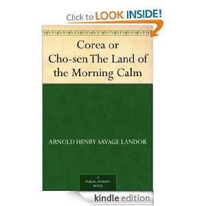 Corea or Cho sen The Land of the Morning Calm Arnold Henry Savage 