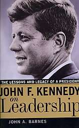John F. Kennedy on Leadership The Lessons and Legacy of a President by 
