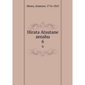  Hirata Atsutane zenshu. 6 Atsutane, 1776 1843 Hirata 