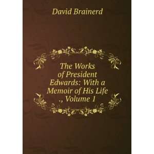   Edwards With a Memoir of His Life ., Volume 1 David Brainerd Books