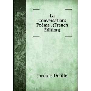   La Conversation PoÃ¨me . (French Edition) Jacques Delille Books