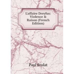 affaire Dreyfus Violence & Raison (French Edition) Paul Brulat 