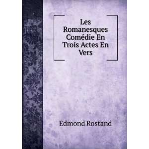   Romanesques ComÃ©die En Trois Actes En Vers Edmond Rostand Books