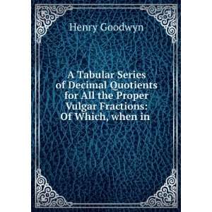   the Proper Vulgar Fractions Of Which, when in . Henry Goodwyn Books