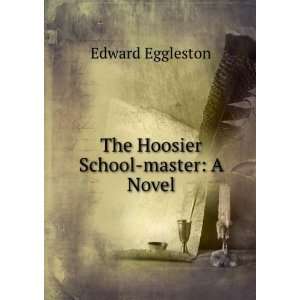    The Hoosier school master. A novel. Edward Eggleston Books
