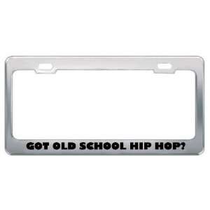 Got Old School Hip Hop? Music Musical Instrument Metal License Plate 